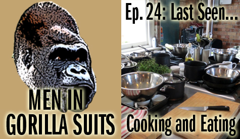 Kitchen: Men in Gorilla Suits Ep. 24: Last Seen...Cooking and Eating