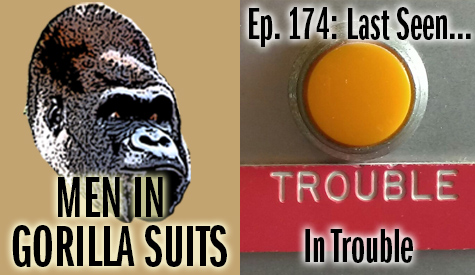 Trouble button - Men in Gorilla Suits Ep. 174: Last Seen…In Trouble