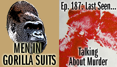 Blood spatter - Men in Gorilla Suits Ep. 187: Last Seen…Talking about Murder