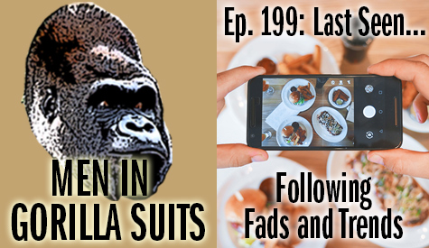 Food selfies - Men in Gorilla Suits Ep. 199: Last Seen…Following Fads and Trends
