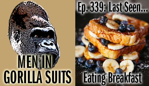 Left side of image: A gorilla head on a tan background. Text reads "Men in Gorilla Suits." Right side of image: A photo of syrup-covered French toast with blueberries and bananas. Text reads "Ep. 339: Last Seen...Eating Breakfast."