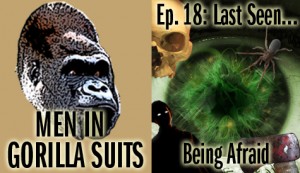 Spiders and Skulls and Eyeballs. Men in Gorilla Suits Ep. 18: Last Seen...Being Afraid