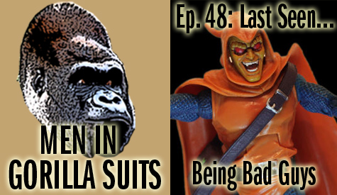 Men in Gorilla Suits Ep. 48: Last Seen...Being Bad Guys