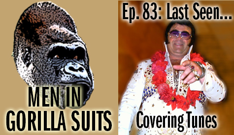 Elvis Impersonator - Men in Gorilla Suits Ep. 83: Last Seen…Covering Tunes