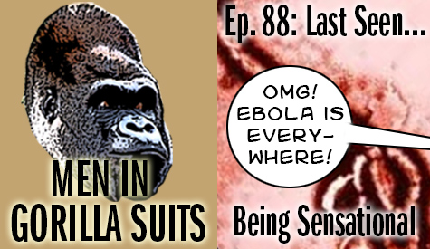 Ebola virus: Men in Gorilla Suits Ep. 88: Last Seen...Being Sensational