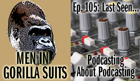 Audio mixer - Men in Gorilla Suits Ep. 105: Last Seen…Podcasting about Podcasting