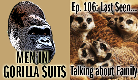 Meercat Family - Men in Gorilla Suits Ep. 106: Last Seen…Talking about Family