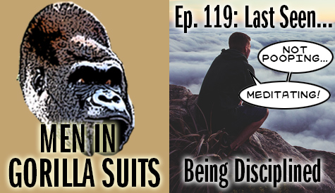 Men in Gorilla Suits Ep. 119: Last Seen…Being Disciplined