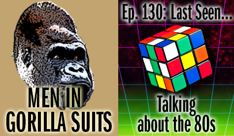 Rubik's Cube - Men in Gorilla Suits Ep. 130: Last Seen…Talking about the 80s