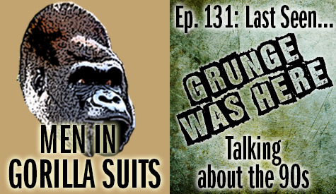"Grunge was here" - Men in Gorilla Suits Ep. 131: Last Seen…Talking about the 90s