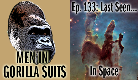 Pillars of Creation - Men in Gorilla Suits Ep. 133: Last Seen…In Space
