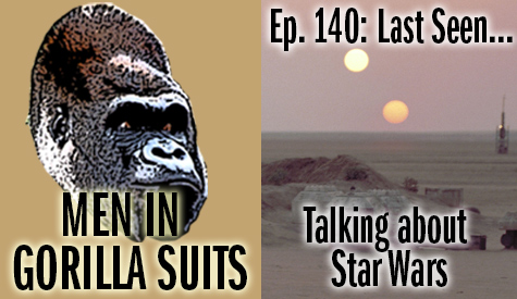 Dual suns on Tatooine - Men in Gorilla Suits Ep. 140: Last Seen…Talking about Star Wars