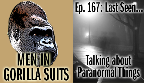 Are those ghosts...or people (A: PEOPLE!!!) - Men in Gorilla Suits Ep. 167: Last Seen…Talking about Paranormal Things