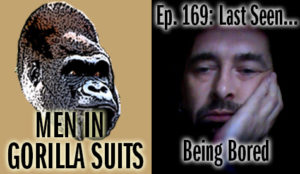 A bored individual - Men in Gorilla Suits Ep. 169: Last Seen…Being Bored