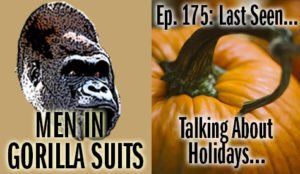 Pumpkin - Men in Gorilla Suits Ep. 175: Last Seen…Talking about Holidays