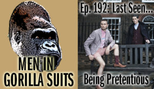 Pretentious fashion models - Men in Gorilla Suits Ep. 192: Last Seen…Being Pretentious
