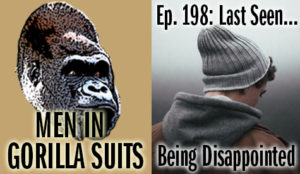 A disappointed person - Men in Gorilla Suits Ep. 198: Last Seen…Being Disappointed