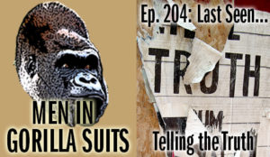 Torn "Truth" poster - Men in Gorilla Suits Ep. 204: Last Seen…Telling the Truth