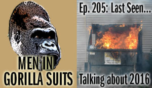 Dumpster fire - Men in Gorilla Suits Ep. 205: Last Seen…Talking about 2016