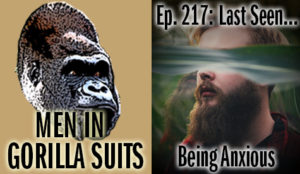 Anxious man - Men in Gorilla Suits Ep. 218: Last Seen…Being Anxious