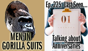 Calendar - Men in Gorilla Suits Ep. 225: Last Seen…Talking about Anniversaries