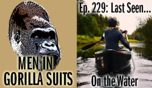 People in a canoe - Men in Gorilla Suits Ep. 229: Last Seen…On the Water