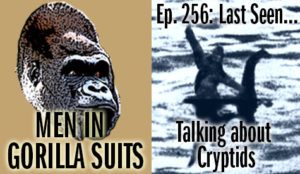 Bigfoot Riding Nessie - Men in Gorilla Suits 256: Last Seen...Talking about Cryptids.